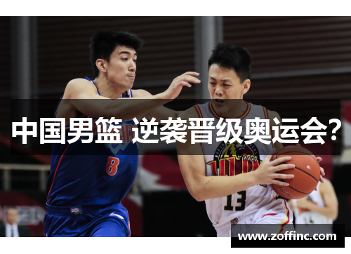 中国男篮 逆袭晋级奥运会？